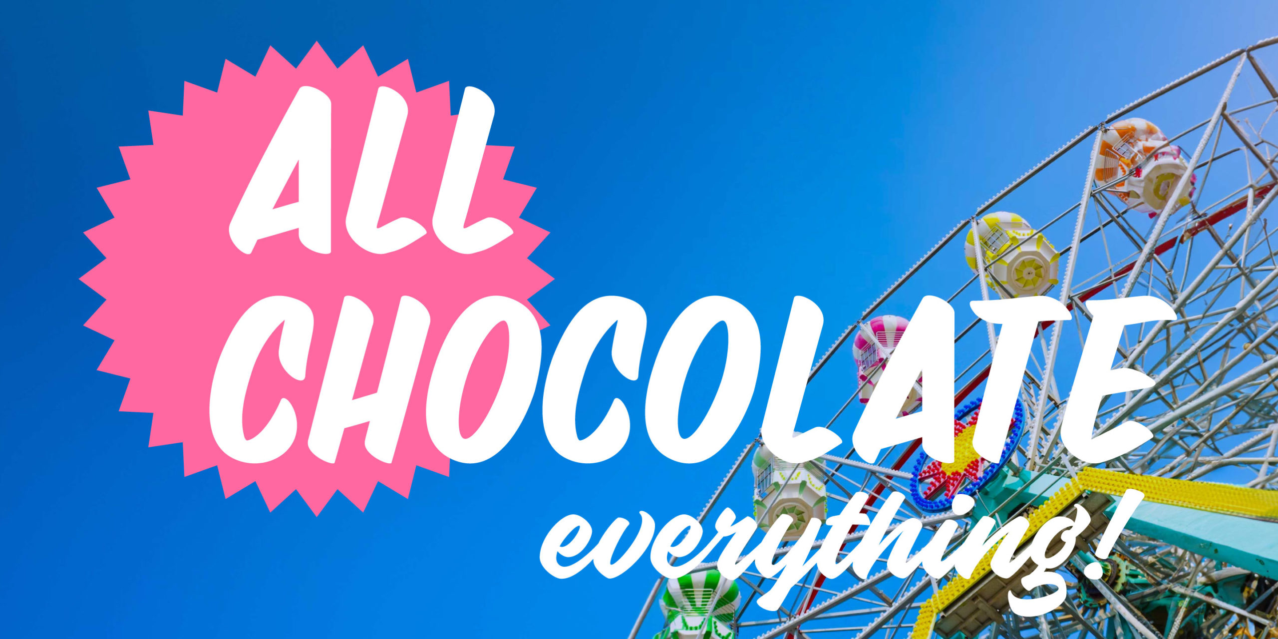 A sign-painted style logo reading "All Chocolate Everything" over a bright photo of a ferris wheel